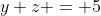 y+z = 5