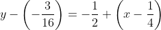 y-\left(-\dfrac3{16}\right)=-\dfrac12 \left(x-\dfrac14\right)