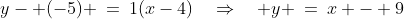 y- (-5) \:=\:1(x-4)\quad\Rightarrow\quad y \:=\:x - 9