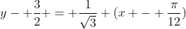 y- \frac{3}{2} = \frac{1}{\sqrt3} (x - \frac{\pi}{12})