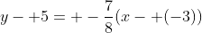 y- 5= -\frac{7}{8}(x- (-3))
