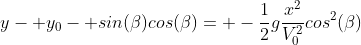y- y_0- sin(\beta)cos(\beta)= -\frac{1}{2}g\frac{x^2}{V_0^2}cos^2(\beta)