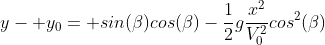 y- y_0= sin(\beta)cos(\beta)-\frac{1}{2}g\frac{x^2}{V_0^2}cos^2(\beta)