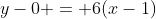y-0 = 6(x-1)