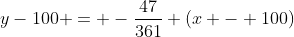 y-100 = -\frac{47}{361} (x - 100)