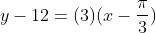 y-12=(3)(x-\frac{\pi}{3})