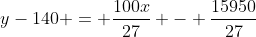 y-140 = \frac{100x}{27} - \frac{15950}{27}
