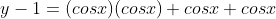 y-1=(cosx)(cosx)+cosx+cosx