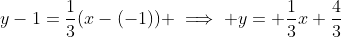 y-1=\frac{1}{3}(x-(-1)) \implies y= \frac{1}{3}x+\frac{4}{3}