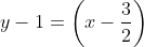 y-1=\left(x-\frac32\right)~\implies~ \boxed{y=x-\frac12}