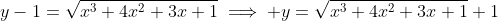 y-1=\sqrt{x^3+4x^2+3x+1}\implies y=\sqrt{x^3+4x^2+3x+1}+1
