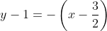y-1=-\left(x-\frac32\right)~\implies~ \boxed{y=-x+\frac52}