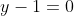 y-1=0