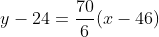 y-24=\frac{70}{6}(x-46)