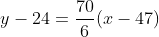 y-24=\frac{70}{6}(x-47)