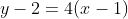 y-2=4(x-1)~\iff~\boxed{y=4x-2}