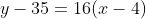 y-35=16(x-4)