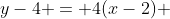 y-4 = 4(x-2) 