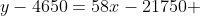 y-4650=58x-21750 