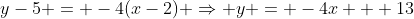 y-5 = -4(x-2) \Rightarrow y = -4x + 13
