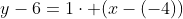 y-6=1\cdot (x-(-4))~\implies~\boxed{y=x+10}