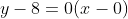 y-8=0(x-0)