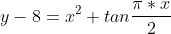 y-8=x^2+tan{\frac{\pi*x}{2}}