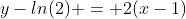 y-ln(2) = 2(x-1)