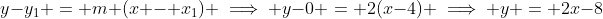 y-y_1 = m (x - x_1) \implies y-0 = 2(x-4) \implies y = 2x-8