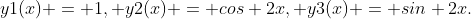 y1(x) = 1, y2(x) = cos 2x, y3(x) = sin 2x.