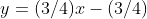 y=(3/4)x-(3/4)