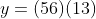 y=(56)(13)