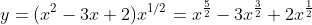 y=(x^2-3x+2)x^{1/2}=x^{\frac{5}{2}}-3x^{\frac{3}{2}}+2x^{\frac{1}{2}}