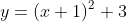 y=(x+1)^2+3