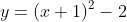 y=(x+1)^2-2
