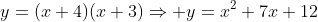 y=(x+4)(x+3)\Rightarrow y=x^2+7x+12