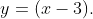 y=(x-3).