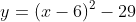 y=(x-6)^2-29