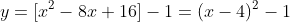y=[x^2-8x+16]-1=(x-4)^2-1