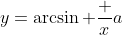 y=\arcsin \frac xa