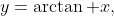 y=\arctan x,