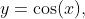 y=\cos(x),