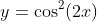 y=\cos^2(2x)