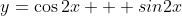 y=\cos2x + sin2x