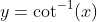 y=\cot^{-1}(x)