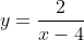 y=\dfrac2{x-4}