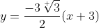 y=\displaystyle\frac{-3\sqrt[ ]{3}}{2}(x+3)