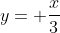 y=\displaystyle \frac{x}{3}