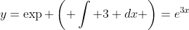 y=\exp \left( \int 3 dx \right)=e^{3x}