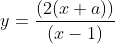 y=\frac{(2(x+a))}{(x-1)}